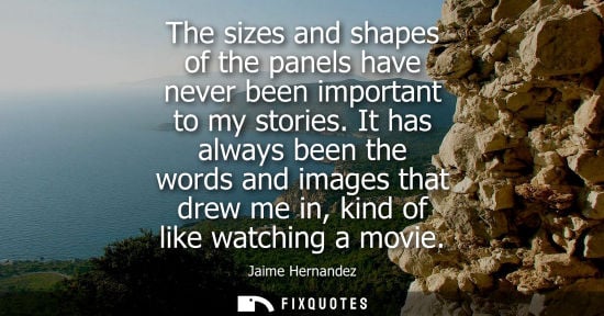 Small: The sizes and shapes of the panels have never been important to my stories. It has always been the word