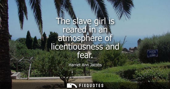 Small: The slave girl is reared in an atmosphere of licentiousness and fear