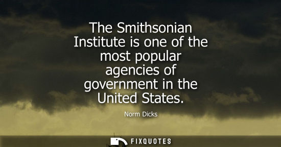 Small: The Smithsonian Institute is one of the most popular agencies of government in the United States
