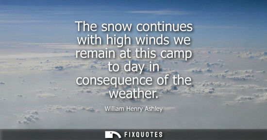 Small: The snow continues with high winds we remain at this camp to day in consequence of the weather