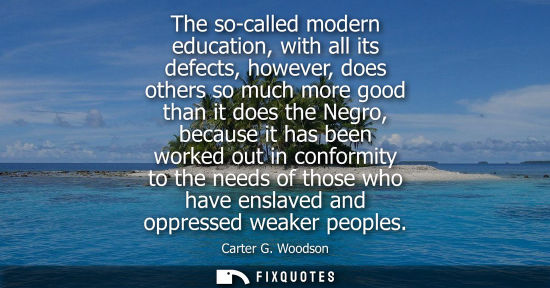 Small: The so-called modern education, with all its defects, however, does others so much more good than it do