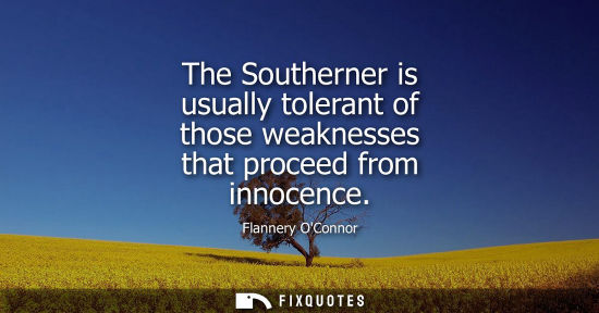 Small: The Southerner is usually tolerant of those weaknesses that proceed from innocence