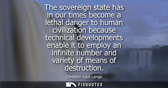 Small: The sovereign state has in our times become a lethal danger to human civilization because technical dev