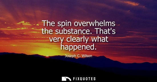 Small: The spin overwhelms the substance. Thats very clearly what happened