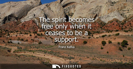 Small: The spirit becomes free only when it ceases to be a support