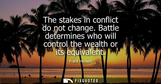 Small: The stakes in conflict do not change. Battle determines who will control the wealth or its equivalent