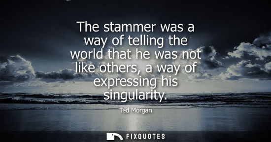 Small: The stammer was a way of telling the world that he was not like others, a way of expressing his singula