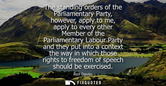 Small: The standing orders of the Parliamentary Party, however, apply to me, apply to every other Member of th
