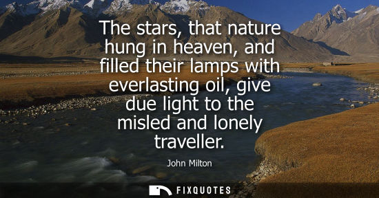 Small: The stars, that nature hung in heaven, and filled their lamps with everlasting oil, give due light to t