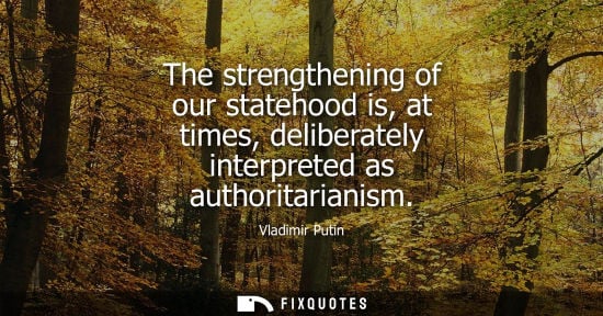 Small: The strengthening of our statehood is, at times, deliberately interpreted as authoritarianism
