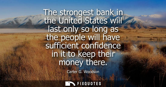 Small: The strongest bank in the United States will last only so long as the people will have sufficient confi