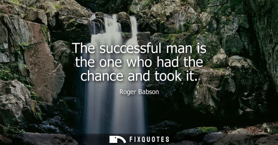 Small: The successful man is the one who had the chance and took it