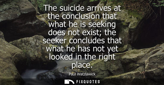Small: The suicide arrives at the conclusion that what he is seeking does not exist the seeker concludes that 