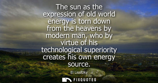 Small: The sun as the expression of old world energy is torn down from the heavens by modern man, who by virtu