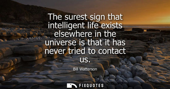 Small: The surest sign that intelligent life exists elsewhere in the universe is that it has never tried to co
