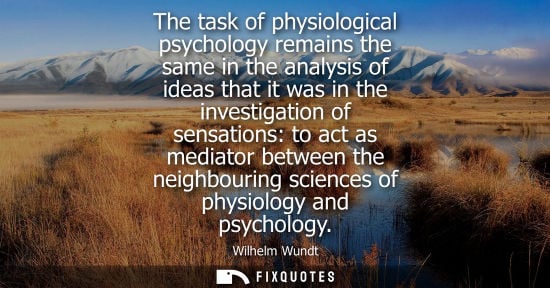 Small: The task of physiological psychology remains the same in the analysis of ideas that it was in the inves