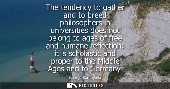 Small: The tendency to gather and to breed philosophers in universities does not belong to ages of free and humane re