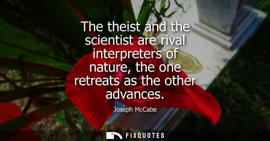 Small: The theist and the scientist are rival interpreters of nature, the one retreats as the other advances