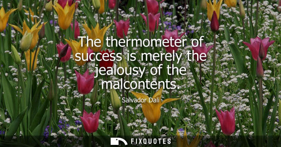 Small: The thermometer of success is merely the jealousy of the malcontents