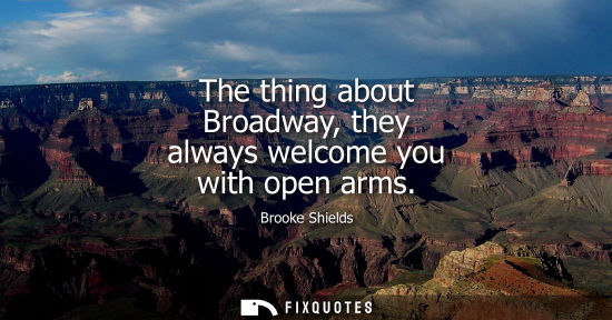 Small: The thing about Broadway, they always welcome you with open arms