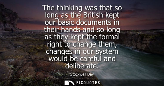 Small: The thinking was that so long as the British kept our basic documents in their hands and so long as the