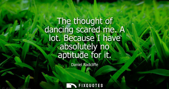 Small: The thought of dancing scared me. A lot. Because I have absolutely no aptitude for it