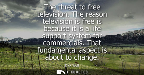 Small: The threat to free television. The reason television is free is because it is a life support system for commer