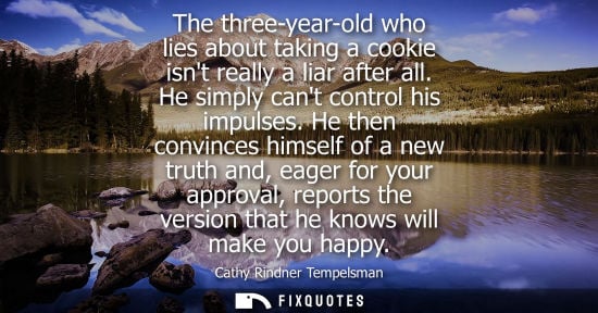 Small: The three-year-old who lies about taking a cookie isnt really a liar after all. He simply cant control 
