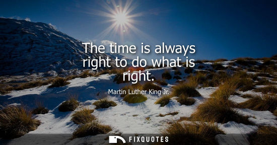 Small: The time is always right to do what is right