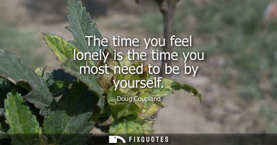 Small: The time you feel lonely is the time you most need to be by yourself