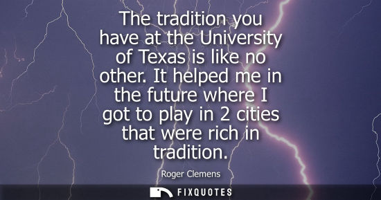 Small: The tradition you have at the University of Texas is like no other. It helped me in the future where I 
