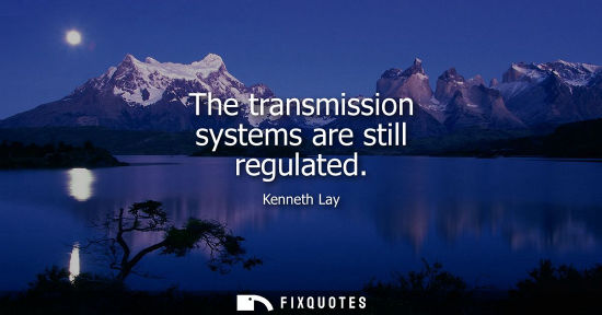 Small: The transmission systems are still regulated