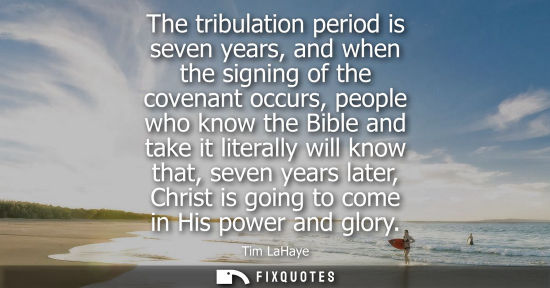 Small: The tribulation period is seven years, and when the signing of the covenant occurs, people who know the Bible 