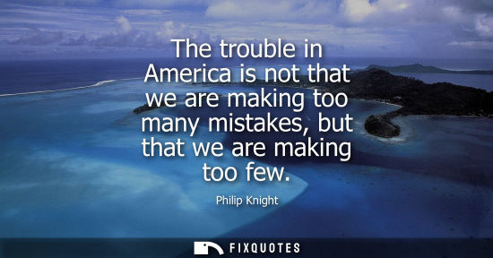 Small: The trouble in America is not that we are making too many mistakes, but that we are making too few