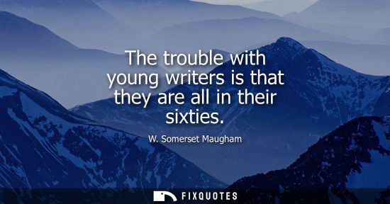 Small: The trouble with young writers is that they are all in their sixties