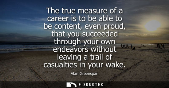 Small: The true measure of a career is to be able to be content, even proud, that you succeeded through your o