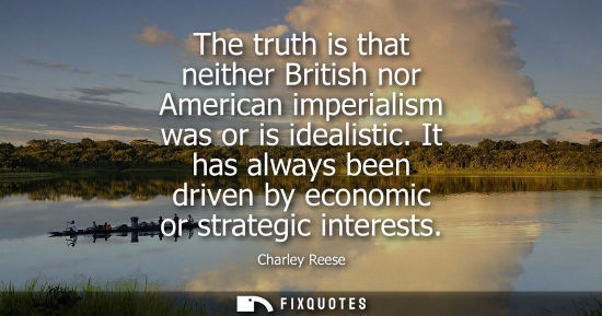 Small: The truth is that neither British nor American imperialism was or is idealistic. It has always been dri