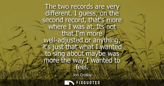 Small: The two records are very different. I guess, on the second record, thats more where I was at. Its not t
