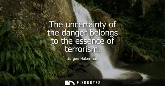 Small: The uncertainty of the danger belongs to the essence of terrorism