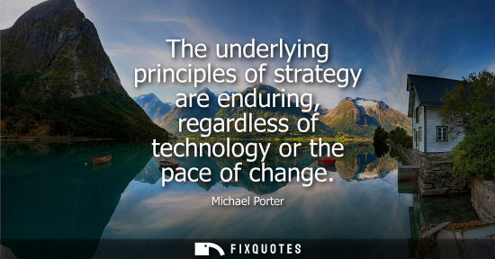 Small: The underlying principles of strategy are enduring, regardless of technology or the pace of change