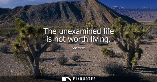 Small: The unexamined life is not worth living