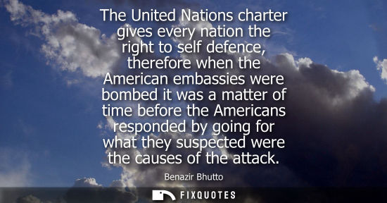 Small: The United Nations charter gives every nation the right to self defence, therefore when the American em