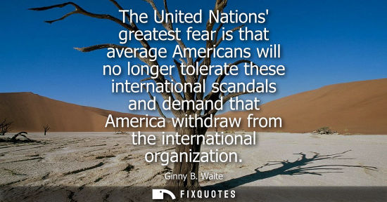 Small: The United Nations greatest fear is that average Americans will no longer tolerate these international 