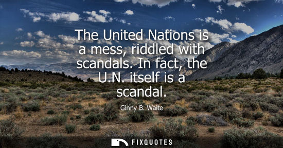 Small: The United Nations is a mess, riddled with scandals. In fact, the U.N. itself is a scandal