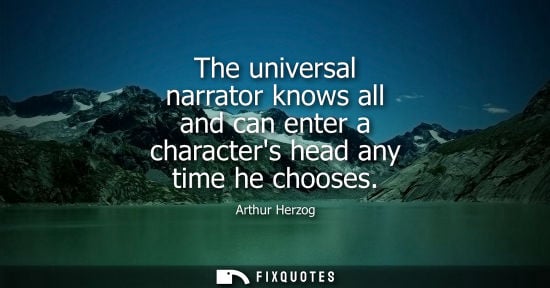 Small: The universal narrator knows all and can enter a characters head any time he chooses