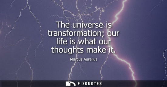 Small: The universe is transformation our life is what our thoughts make it