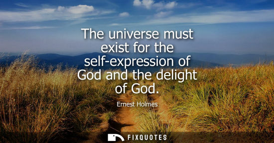 Small: The universe must exist for the self-expression of God and the delight of God