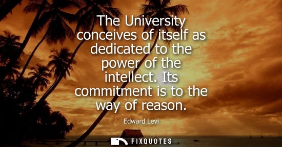 Small: The University conceives of itself as dedicated to the power of the intellect. Its commitment is to the