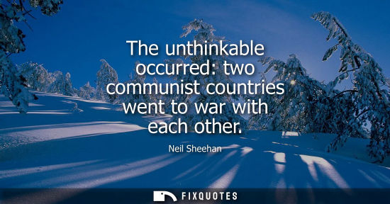 Small: The unthinkable occurred: two communist countries went to war with each other