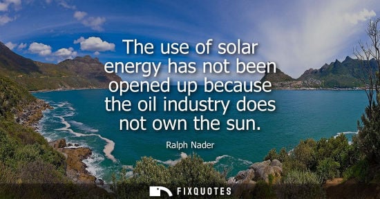 Small: The use of solar energy has not been opened up because the oil industry does not own the sun